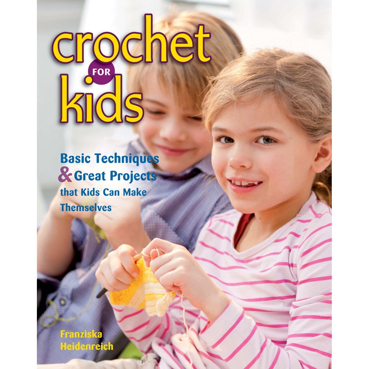 Crochet for Kids: Basic Techniques & Great Projects that Kids Can Make Themselves